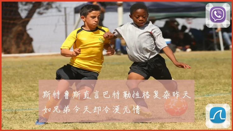 斯特鲁斯直言巴特勒性格复杂昨天如兄弟今天却冷漠无情